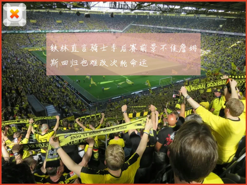 铁林直言骑士季后赛前景不佳詹姆斯回归也难改次轮命运